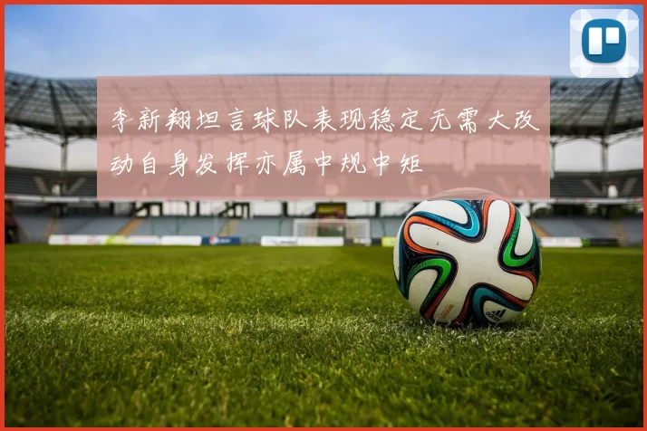 李新翔坦言球队表现稳定无需大改动自身发挥亦属中规中矩